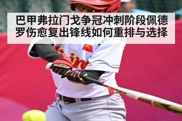 巴甲弗拉门戈争冠冲刺阶段佩德罗伤愈复出锋线如何重排与选择